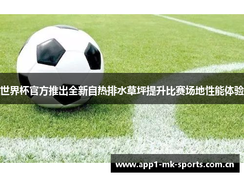世界杯官方推出全新自热排水草坪提升比赛场地性能体验 世界杯官方推出全新自热排水草坪提升比赛场地性能体验